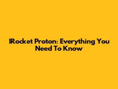IRocket Proton: Everything You Need To Know