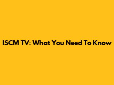 ISCM TV: What You Need To Know
