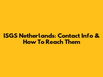 ISGS Netherlands: Contact Info & How To Reach Them