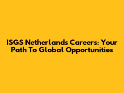 ISGS Netherlands Careers: Your Path To Global Opportunities