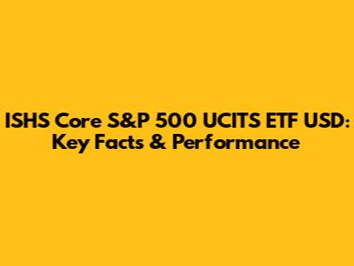 ISHS Core S&P 500 UCITS ETF USD: Key Facts & Performance