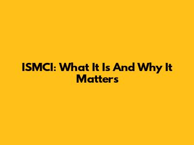 ISMCI: What It Is And Why It Matters