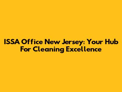ISSA Office New Jersey: Your Hub For Cleaning Excellence