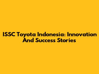 ISSC Toyota Indonesia: Innovation And Success Stories