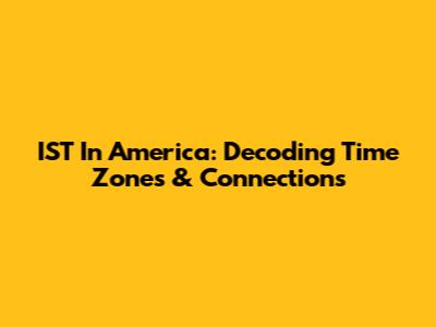 IST In America: Decoding Time Zones & Connections
