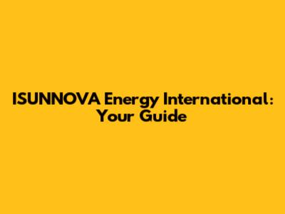 ISUNNOVA Energy International: Your Guide