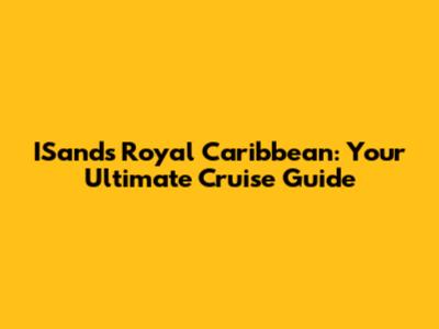 ISands Royal Caribbean: Your Ultimate Cruise Guide