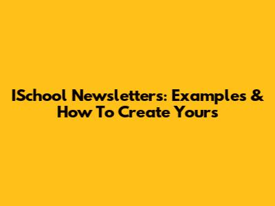 ISchool Newsletters: Examples & How To Create Yours