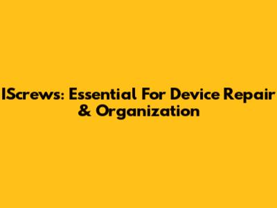 IScrews: Essential For Device Repair & Organization