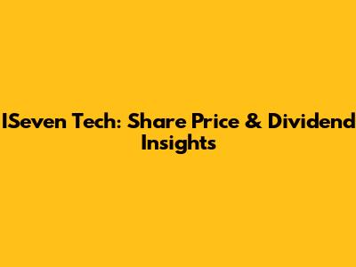 ISeven Tech: Share Price & Dividend Insights