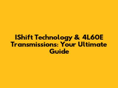 IShift Technology & 4L60E Transmissions: Your Ultimate Guide