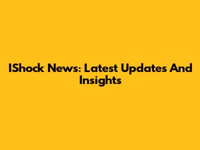 IShock News: Latest Updates And Insights