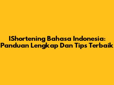 IShortening Bahasa Indonesia: Panduan Lengkap Dan Tips Terbaik