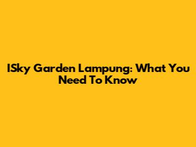 ISky Garden Lampung: What You Need To Know