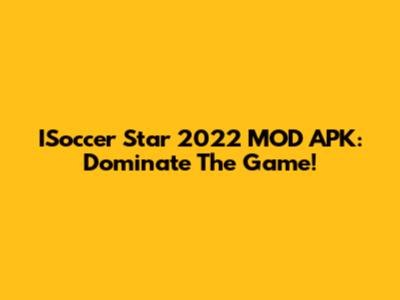 ISoccer Star 2022 MOD APK: Dominate The Game!