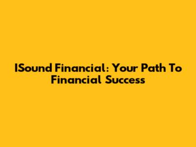 ISound Financial: Your Path To Financial Success
