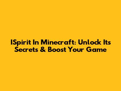 ISpirit In Minecraft: Unlock Its Secrets & Boost Your Game