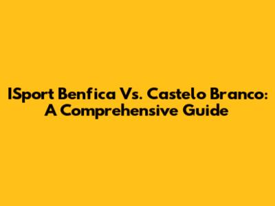 ISport Benfica Vs. Castelo Branco: A Comprehensive Guide