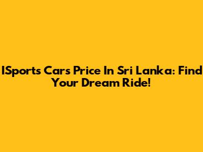 ISports Cars Price In Sri Lanka: Find Your Dream Ride!