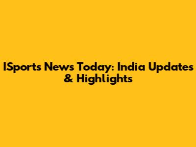 ISports News Today: India Updates & Highlights