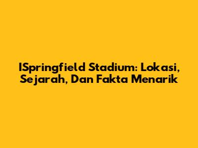 ISpringfield Stadium: Lokasi, Sejarah, Dan Fakta Menarik