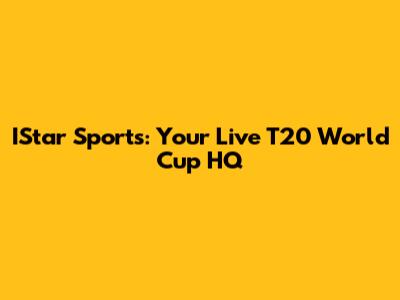IStar Sports: Your Live T20 World Cup HQ