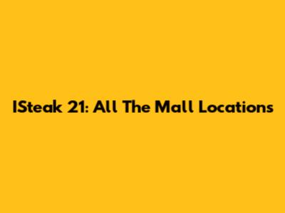 ISteak 21: All The Mall Locations