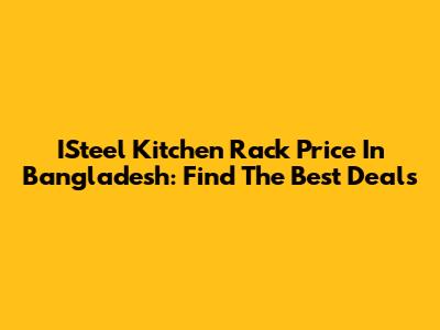 ISteel Kitchen Rack Price In Bangladesh: Find The Best Deals
