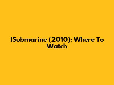 ISubmarine (2010): Where To Watch