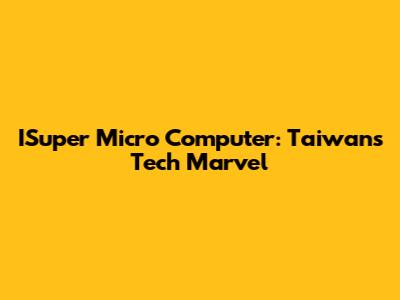 ISuper Micro Computer: Taiwan's Tech Marvel