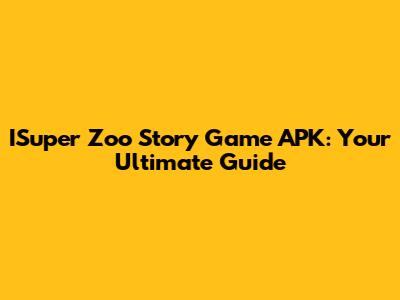 ISuper Zoo Story Game APK: Your Ultimate Guide