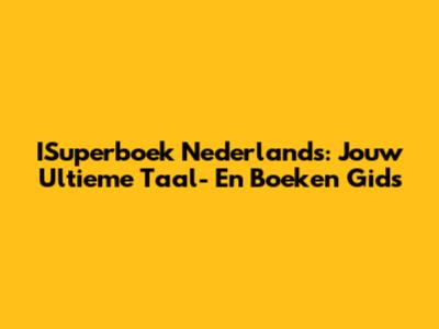 ISuperboek Nederlands: Jouw Ultieme Taal- En Boeken Gids