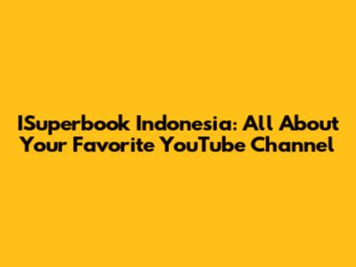 ISuperbook Indonesia: All About Your Favorite YouTube Channel