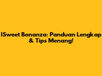 ISweet Bonanza: Panduan Lengkap & Tips Menang!