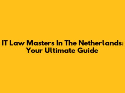 IT Law Masters In The Netherlands: Your Ultimate Guide