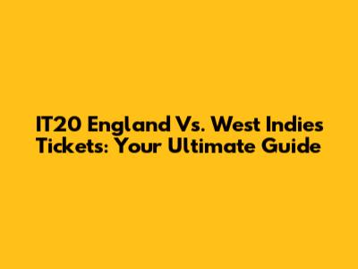 IT20 England Vs. West Indies Tickets: Your Ultimate Guide