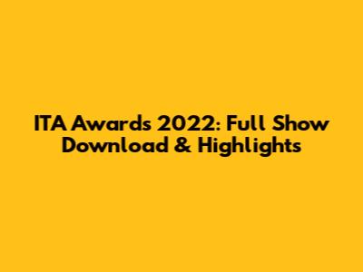 ITA Awards 2022: Full Show Download & Highlights