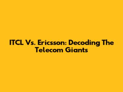 ITCL Vs. Ericsson: Decoding The Telecom Giants