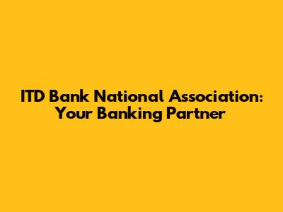 ITD Bank National Association: Your Banking Partner
