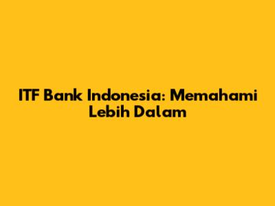 ITF Bank Indonesia: Memahami Lebih Dalam