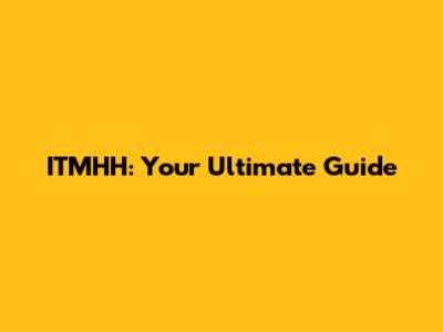 ITMHH: Your Ultimate Guide