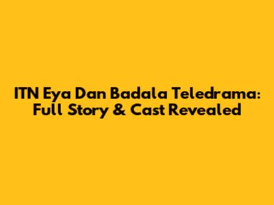ITN Eya Dan Badala Teledrama: Full Story & Cast Revealed