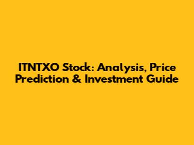 ITNTXO Stock: Analysis, Price Prediction & Investment Guide