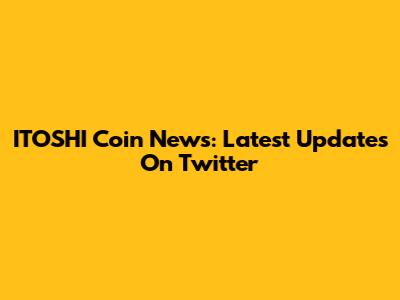 ITOSHI Coin News: Latest Updates On Twitter