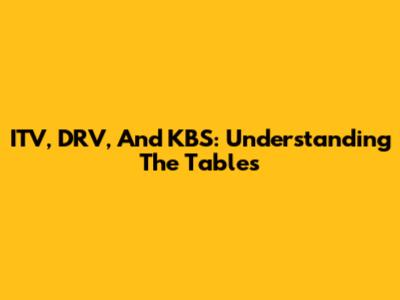 ITV, DRV, And KBS: Understanding The Tables
