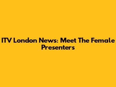ITV London News: Meet The Female Presenters