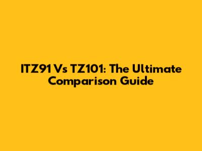 ITZ91 Vs TZ101: The Ultimate Comparison Guide