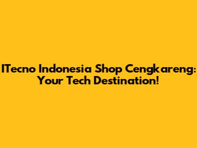 ITecno Indonesia Shop Cengkareng: Your Tech Destination!