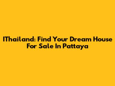 IThailand: Find Your Dream House For Sale In Pattaya