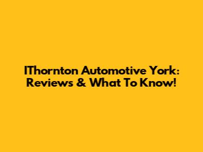 IThornton Automotive York: Reviews & What To Know!